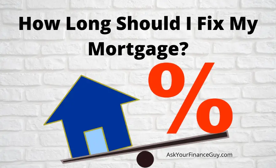 how long should I fix my mortgage for?