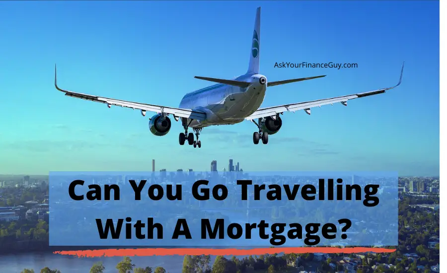 possible to go travelling with a mortgage?