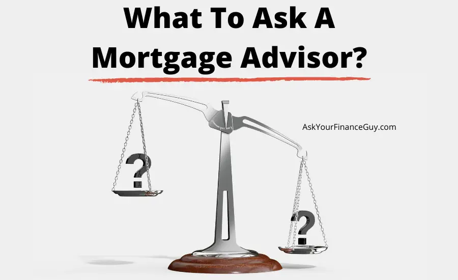 great questions to ask a mortgage advisor