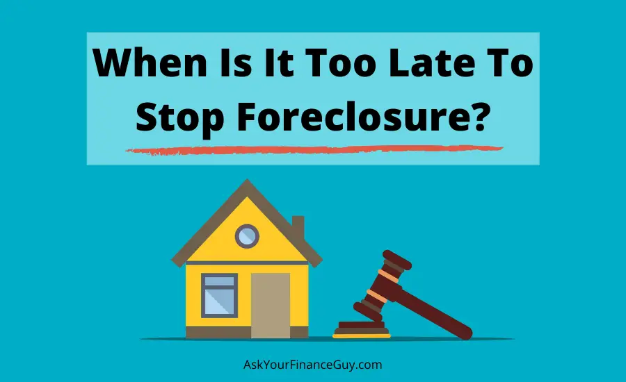 when is it too late to stop the foreclosure process